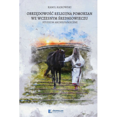 Obrzędowość religijna Pomorzan we wczesnym średniowieczu. Studium archeologiczne