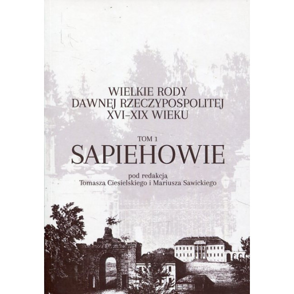 Wielkie rody dawnej Rzeczypospolitej XVI-XIX wieku Tom 1 Sapiehowie