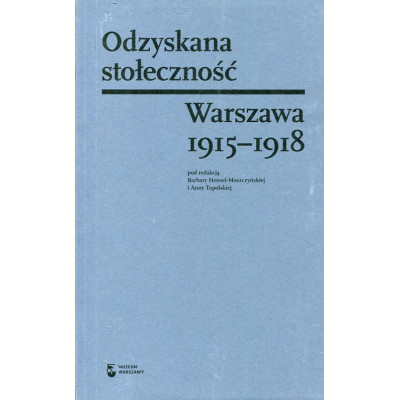 Odzyskana stołeczność. Warszawa 1915–1918