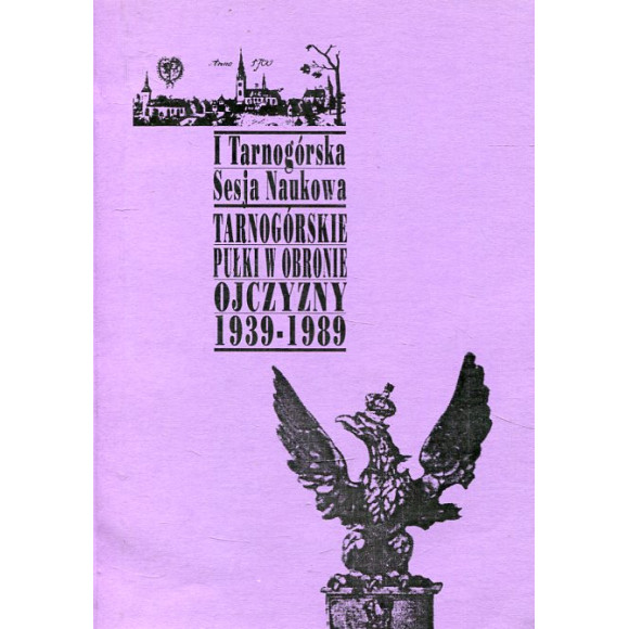 I Tarnogórska Sesja Naukowa Tarnogórskie pułki w obronie ojczyzny 1939-1989