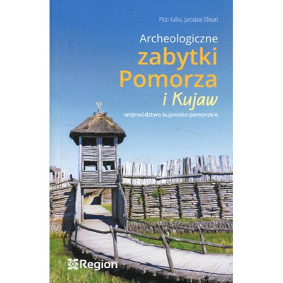 Archeologiczne zabytki Pomorza i Kujaw. Województwo kujawsko-pomorskie
