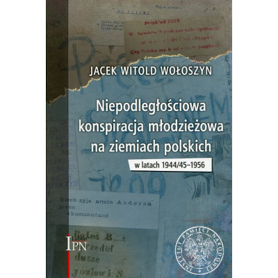 Niepodległościowa konspiracja młodzieżowa na ziemiach polskich w latach 1944/1945–1956
