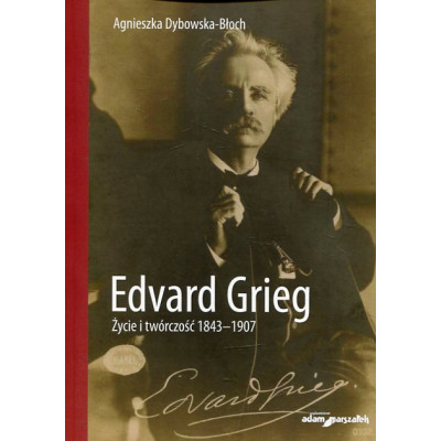 Edvard Grieg. Życie i twórczość 1843-1907