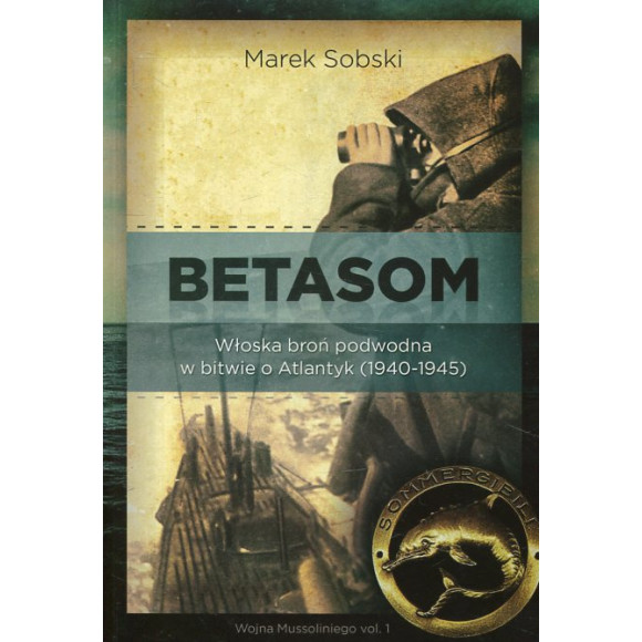 Betasom. Włoska broń podwodna w bitwie o Atlantyk (1940-1945)