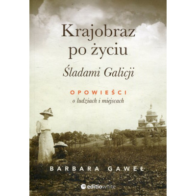 Krajobraz po życiu. Śladami Galicji
