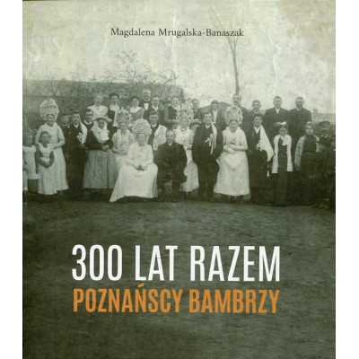 300 lat razem. Poznańscy Bambrzy