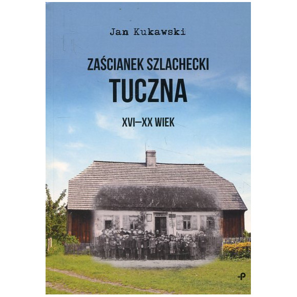 Zaścianek szlachecki Tuczna. XVI-XX wiek