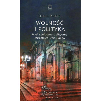 Wolność i polityka Myśl społeczno-polityczna Mirosława Dzielskiego