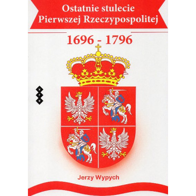 Ostatnie stulecie Pierwszej Rzeczypospolitej 1696-1796
