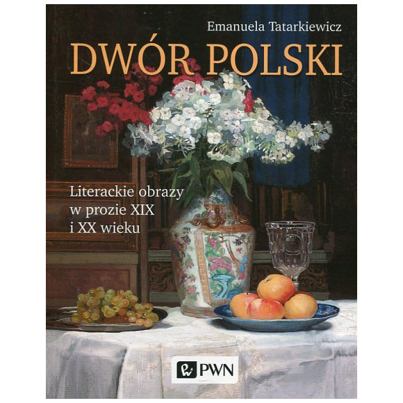 Dwór polski. Literackie obrazy w prozie XIX i XX wieku