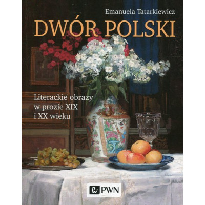 Dwór polski. Literackie obrazy w prozie XIX i XX wieku