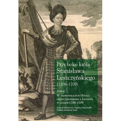 Przy boku króla Stanisława Leszczyńskiego (1706-1709) Tom 2