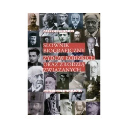 Słownik biograficzny Żydów łódzkich oraz z Łodzią związanych