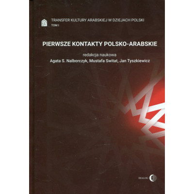 Transfer kultury arabskiej w dziejach Polski t. 1 Pierwsze kontakty polsko-arabskie