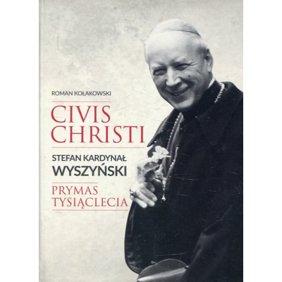 Civis Christi Stefan Kardynał Wyszyński Prymas Tysiąclecia