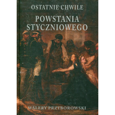 Ostatnie chwile powstania styczniowego