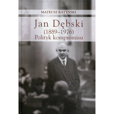 Jan Dębski (1889-1976). Polityk kompromisu