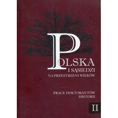 Polska i sąsiedzi na przestrzeni wieków Prace doktorantów historii tom 2 Na wojnie i w czasie pokoju