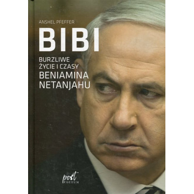 Bibi. Burzliwe życie i czasy Beniamina Natanyahu