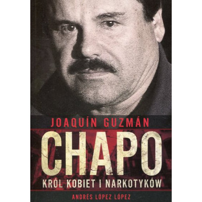Joaquin Chapo Guzman Król kobiet i narkotyków