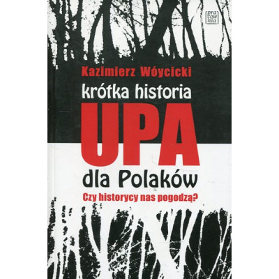 Krótka historia UPA dla Polaków Czy historycy nas pogodzą?