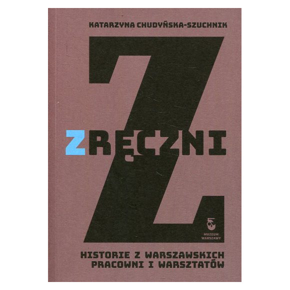 Zręczni. Historie z warszawskich pracowni i warsztatów