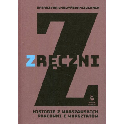 Zręczni. Historie z warszawskich pracowni i warsztatów