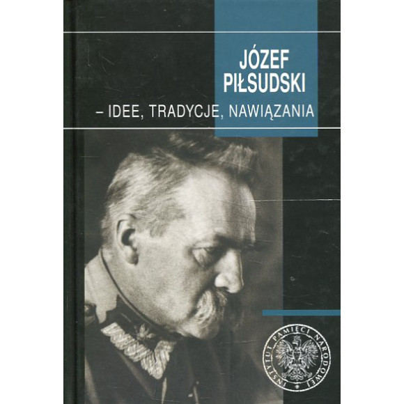 Józef Piłsudski - idee, tradycje, nawiązania