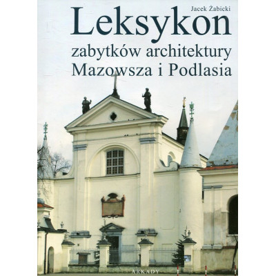 Leksykon zabytków architektury Mazowsza i Podlasia