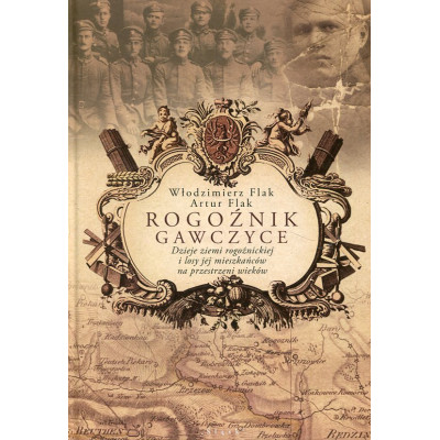 Rogoźnik Gawczyce. Dzieje ziemi rogoźnickiej i losy jej mieszkańców na przestrzeni wieków