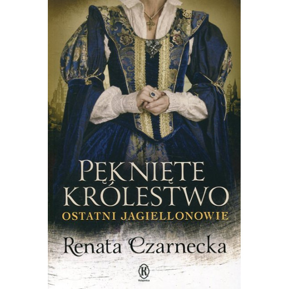 Pęknięte królestwo Ostatni Jagiellonowie