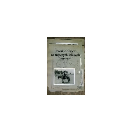 Polskie dzieci na tułaczych szlakach 1939 - 1950