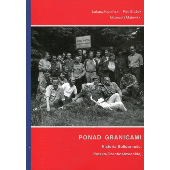 Ponad granicami Historia Solidarności Polsko-Czechosłowackiej