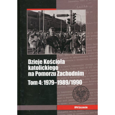 Dzieje Kościoła katolickiego na Pomorzu Zachodnim. Tom 4: 1979-1989/1990