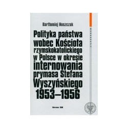 Polityka państwa wobec Kościoła rzymskokatolickiego w Polsce w okresie internowania prymasa Stefana Wyszyńskiego 1953 - 1956