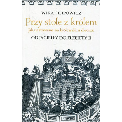 Przy stole z królem Jak ucztowano na królewskim dworze