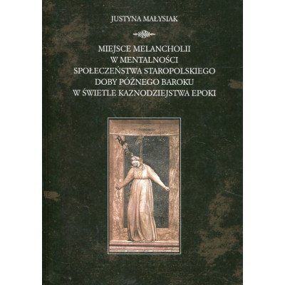 Miejsce melancholii w mentalności społeczeństwa staropolskiego doby późnego baroku w świetle kaznodziejstwa epoki