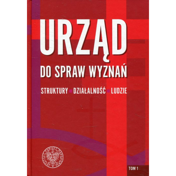 Urząd do spraw Wyznań - struktury, działalność, ludzie Tom 1