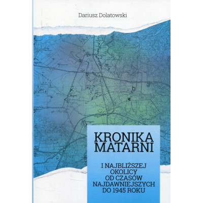 Kronika Matarni i najbliższej okolicy od czasów najdawniejszych do 1945 r.