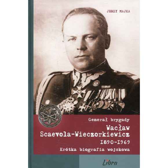 Generał brygady Wacław Scaevola-Wieczorkiewicz 1890-1969 Krótka biografia wojskowa