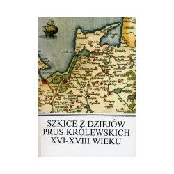 Szkice z dziejów Prus Królewskich XVI-XVIII wieku