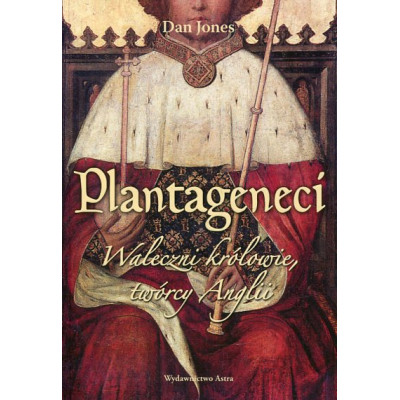 Plantageneci Waleczni królowie, twórcy Anglii