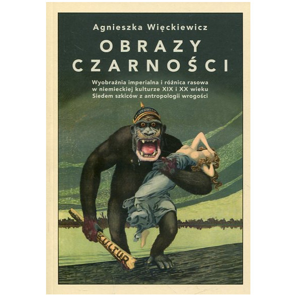 Obrazy czarności. Wyobraźnia imperialna i różnica rasowa w niemieckiej kulturze XIX i XX wieku