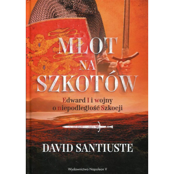 Młot Na Szkotów. Edward I i Wojny O Niepodległość Szkocji