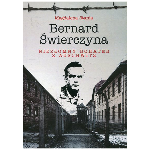 Bernard Świerczyna. Niezłomny bohater z Auschwitz