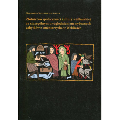 Złotnictwo społeczności kultury wielbarskiej ze szczególnym uwzględnieniem wybranych zabytków z cmentarzyska w Weklicach