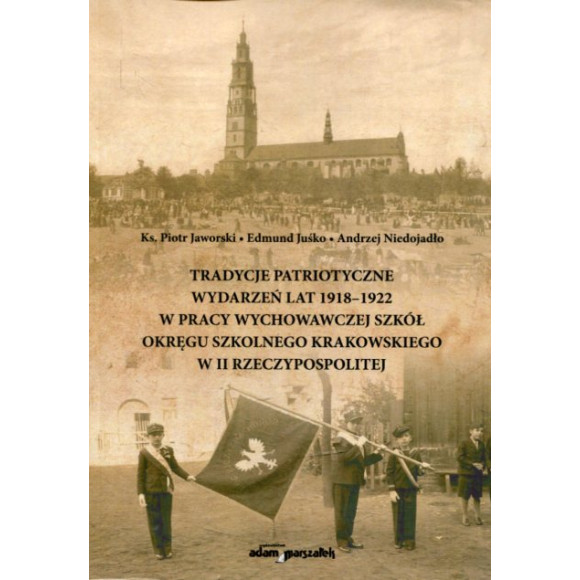Tradycje patriotyczne wydarzeń lat 1918-1922 w pracy wychowawczej szkół Okręgu Szkolnego Krakowskiego w II Rzeczypospolitej