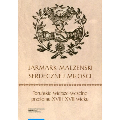 „Jarmark małżeński serdecznej miłości”. Toruńskie wiersze weselne przełomu XVII i XVIII wieku