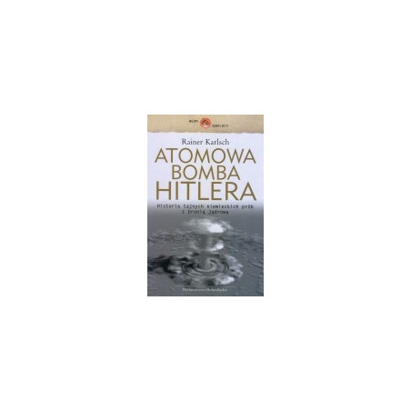 Atomowa bomba Hitlera. Historia tajnych niemieckich prób z bronią jądrową