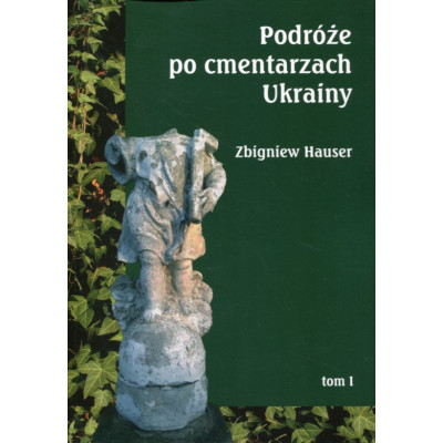 Podróże po cmentarzach Ukrainy - dawnej Małopolski Wschodniej. t. I-IV